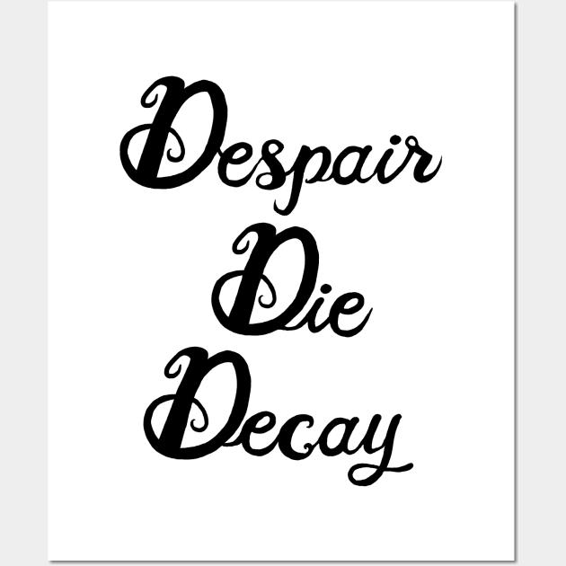 Despair, Die, Decay Wall Art by kwardart